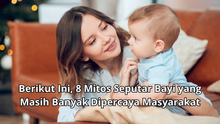 Berikut Ini, 8 Mitos Seputar Bayi yang Masih Banyak Dipercaya Masyarakat, Apa Benarkah?